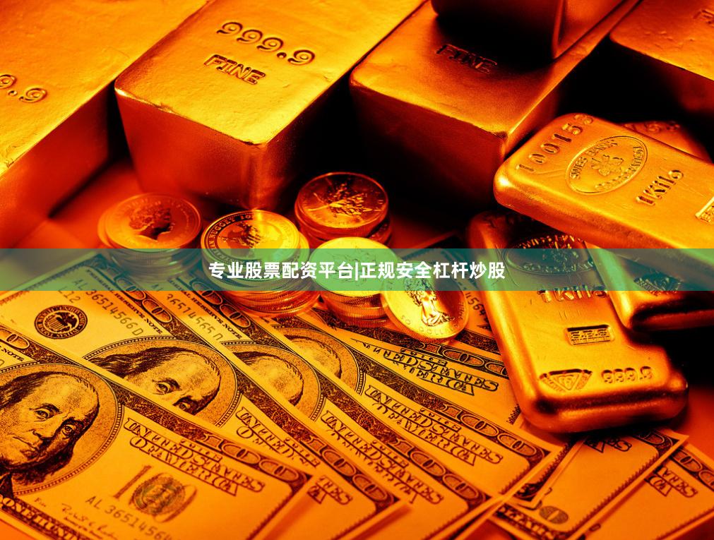 专业股票配资平台|正规安全杠杆炒股