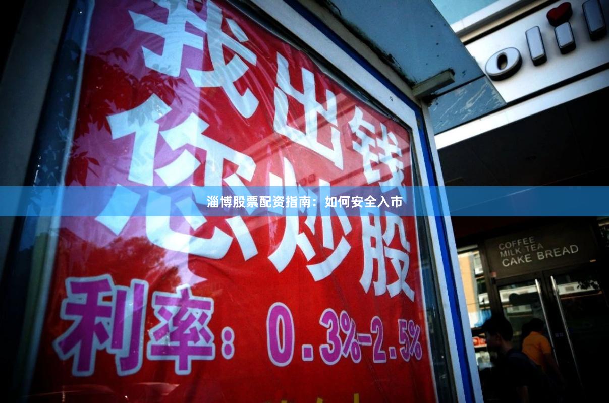 淄博股票配资指南：如何安全入市