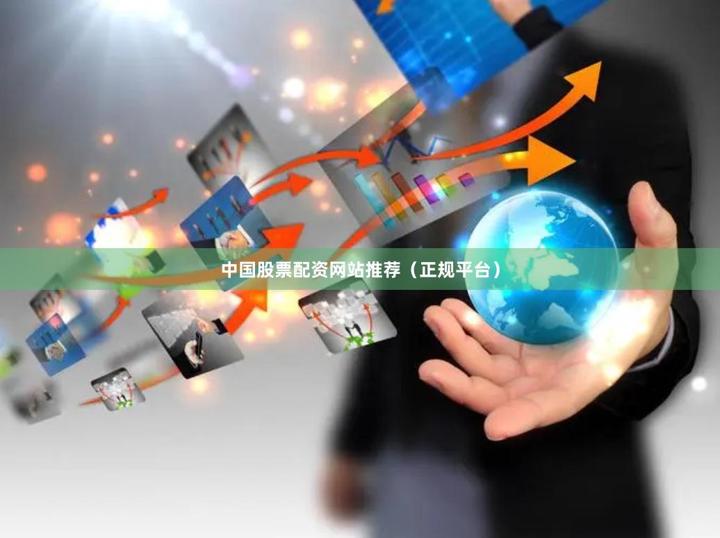 中国股票配资网站推荐（正规平台）