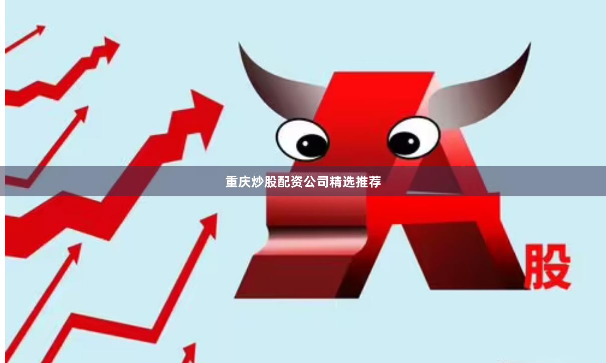 重庆炒股配资公司精选推荐