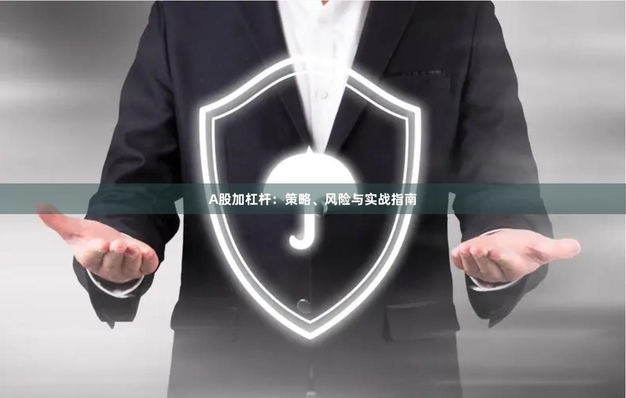 A股加杠杆：策略、风险与实战指南