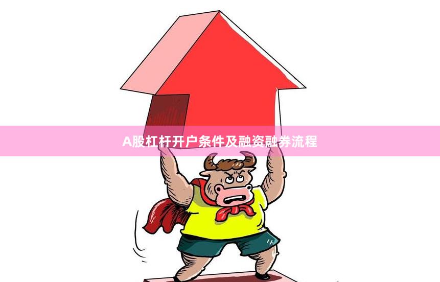 A股杠杆开户条件及融资融券流程
