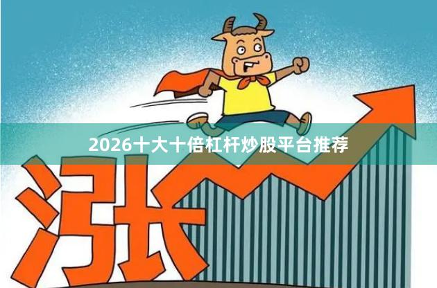 2026十大十倍杠杆炒股平台推荐