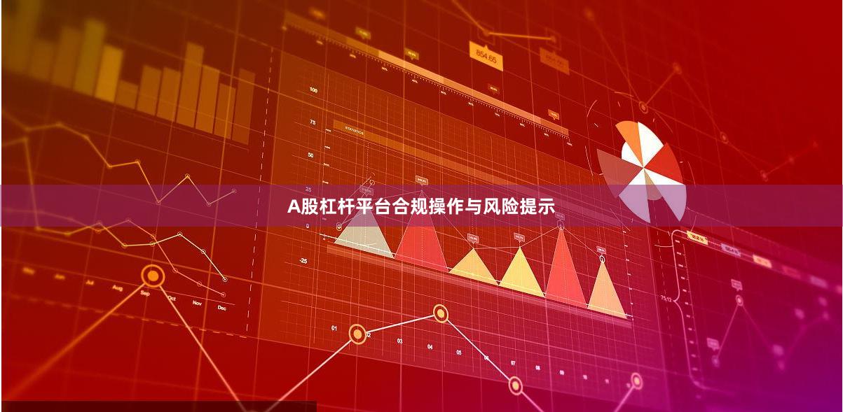 A股杠杆平台合规操作与风险提示