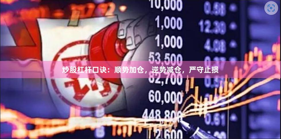 炒股杠杆口诀：顺势加仓，逆势减仓，严守止损