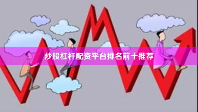 炒股杠杆配资平台排名前十推荐