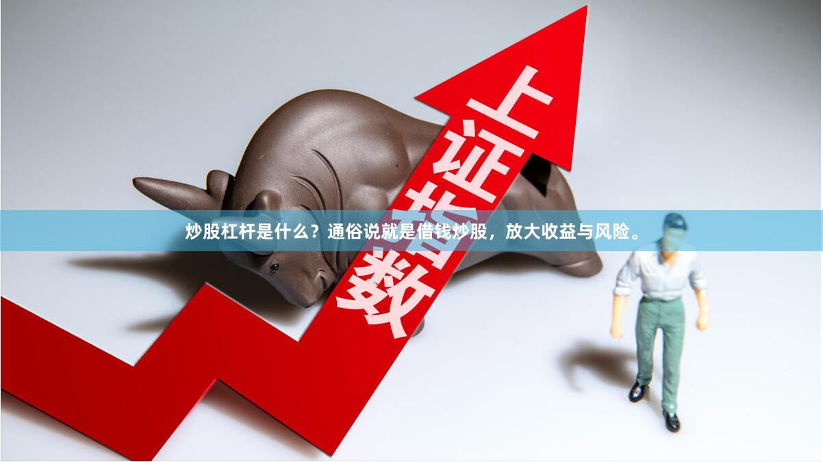 炒股杠杆是什么？通俗说就是借钱炒股，放大收益与风险。
