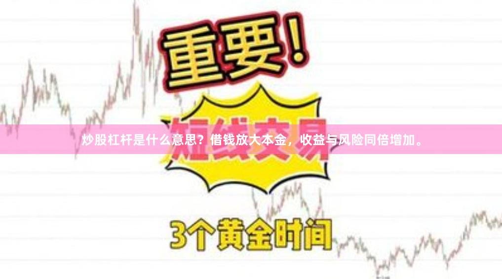 炒股杠杆是什么意思？借钱放大本金，收益与风险同倍增加。