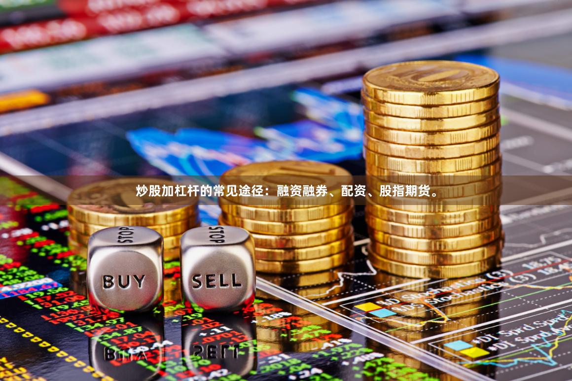 炒股加杠杆的常见途径：融资融券、配资、股指期货。