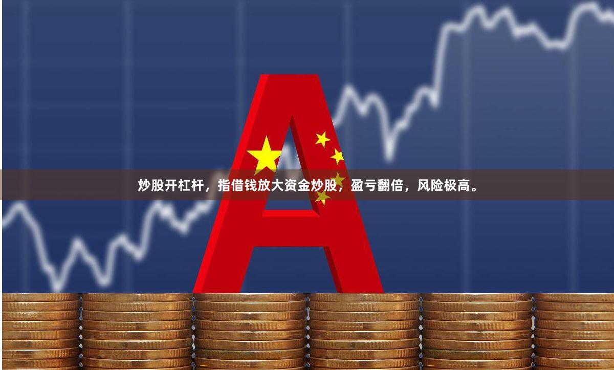 炒股开杠杆，指借钱放大资金炒股，盈亏翻倍，风险极高。
