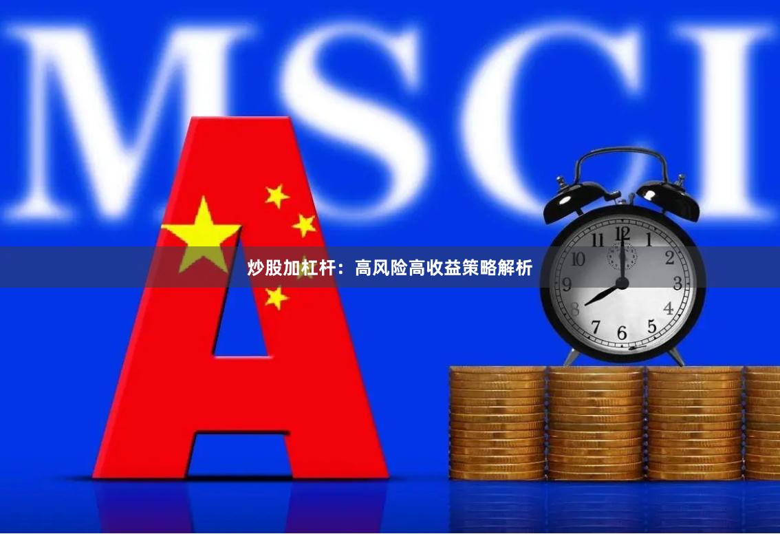 炒股加杠杆：高风险高收益策略解析