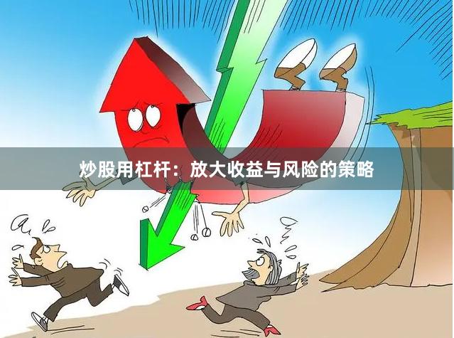 炒股用杠杆：放大收益与风险的策略