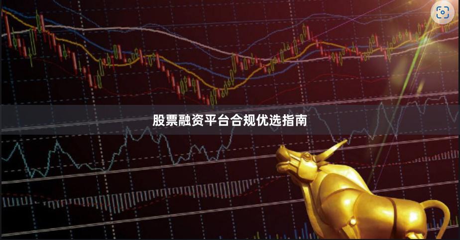 股票融资平台合规优选指南