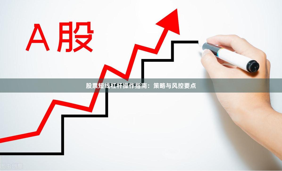 股票短线杠杆操作指南：策略与风控要点
