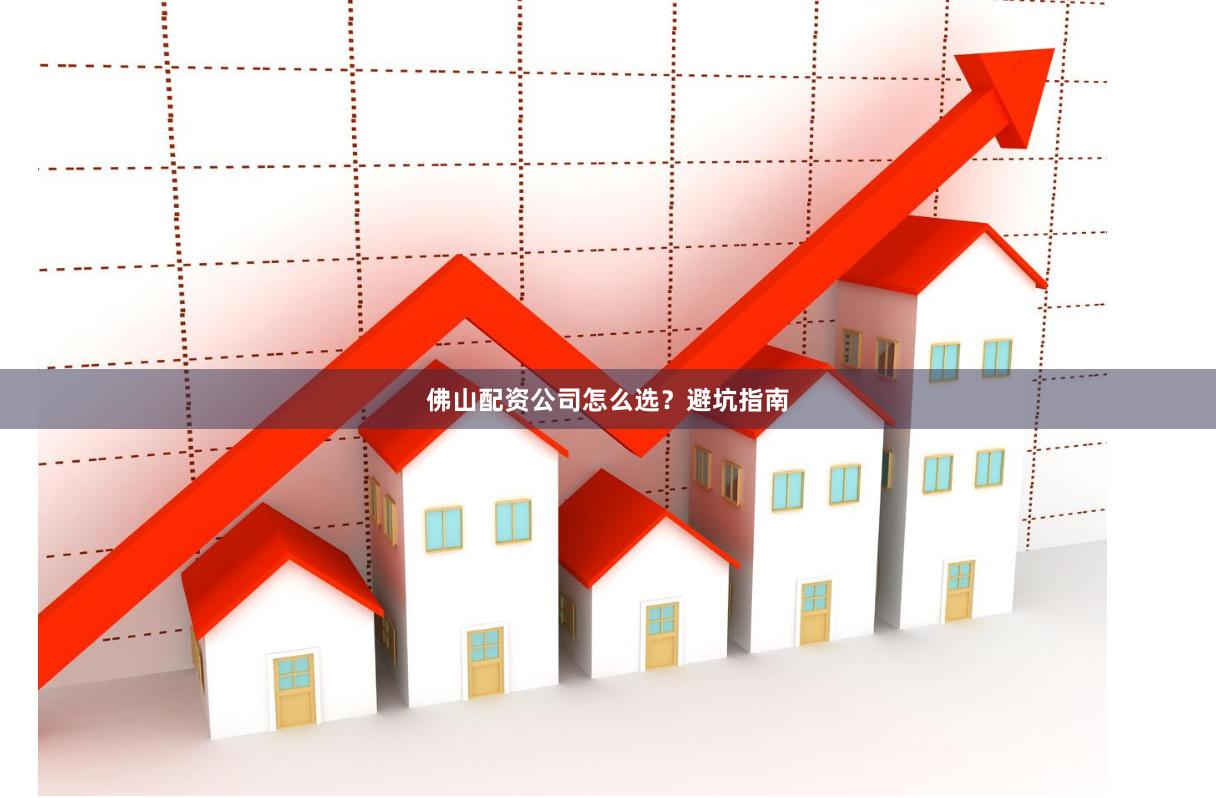 佛山配资公司怎么选？避坑指南