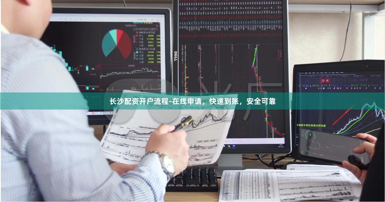 长沙配资开户流程-在线申请，快速到账，安全可靠