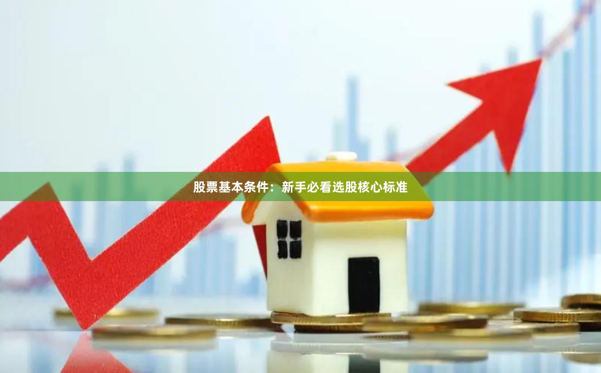 股票基本条件：新手必看选股核心标准