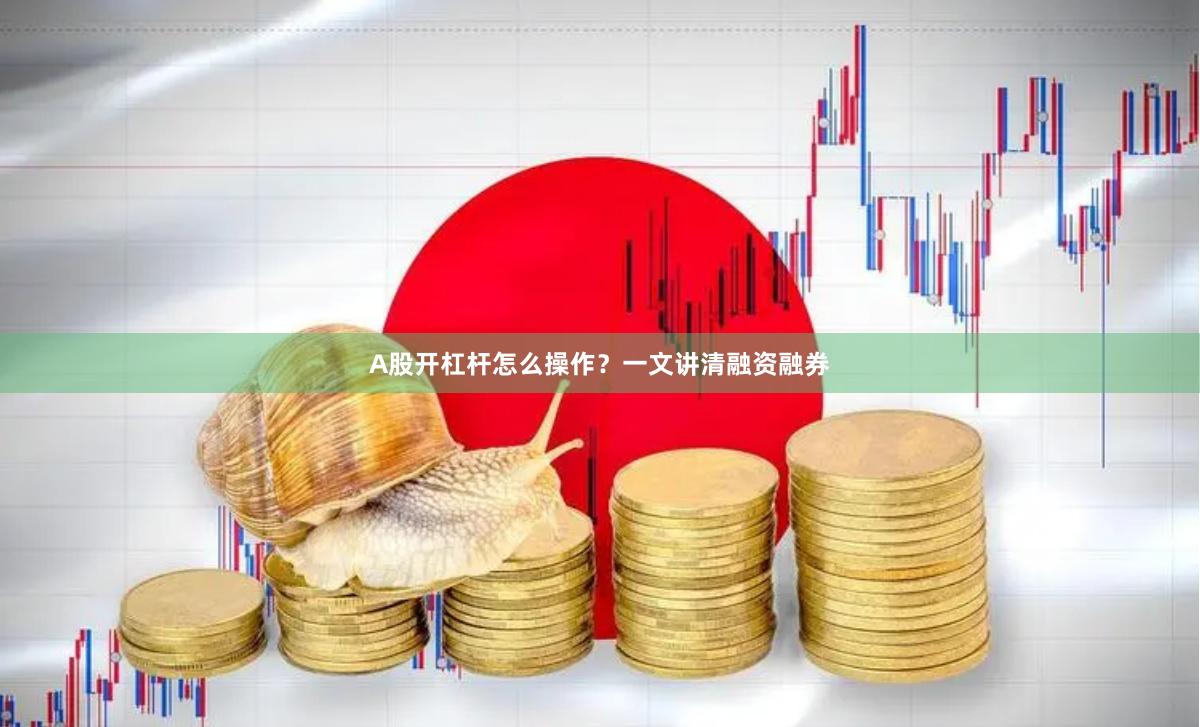 A股开杠杆怎么操作？一文讲清融资融券